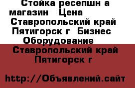 Стойка ресепшн а магазин › Цена ­ 20 000 - Ставропольский край, Пятигорск г. Бизнес » Оборудование   . Ставропольский край,Пятигорск г.